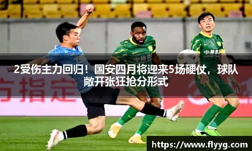 2受伤主力回归！国安四月将迎来5场硬仗，球队敞开张狂抢分形式